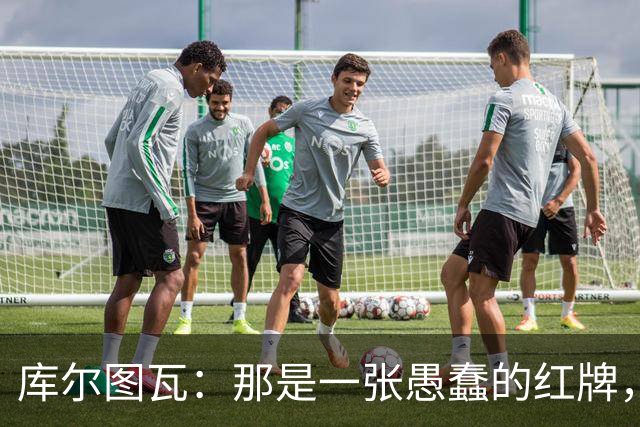 库尔图瓦：那是一张愚蠢的红牌，他们应该早点把球回传给我